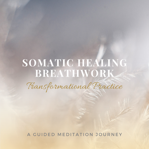 SOMATIC HEALING BREATHWORK: Guided Meditation Practice